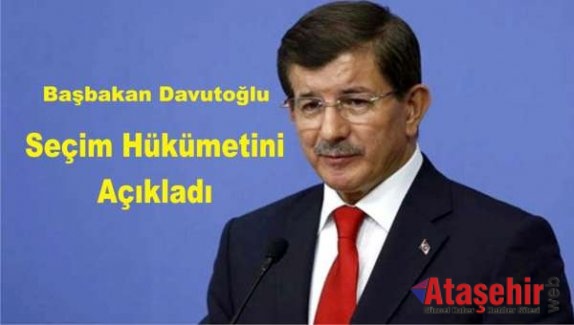 Başbakan Davutoğlu Seçim Hükümetini açıkladı
