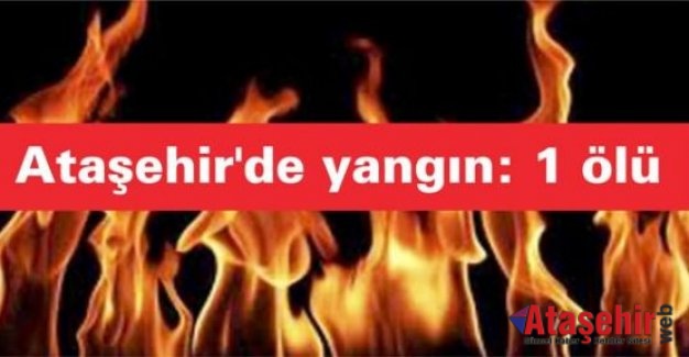 ATAŞEHİR'DE YANGIN: 1 KADIN HAYATINI KAYBETTİ