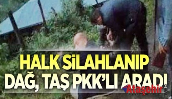 Halk silahlanıp dağ, taş PKK'lı aradı!