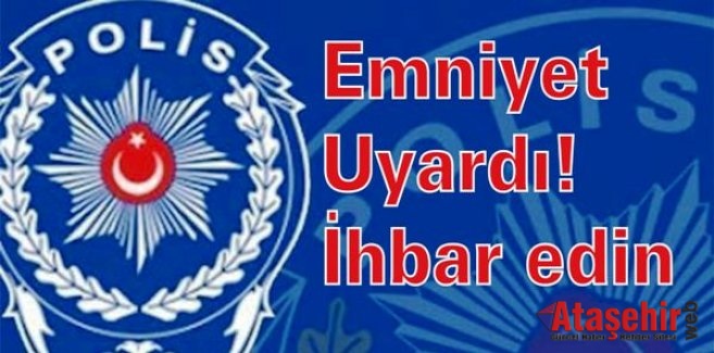 Emniyet uyardı! İhbar edin