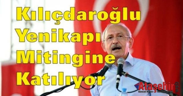 Kılıçdaroğlu Yenikapı Mitingine Katılıyor