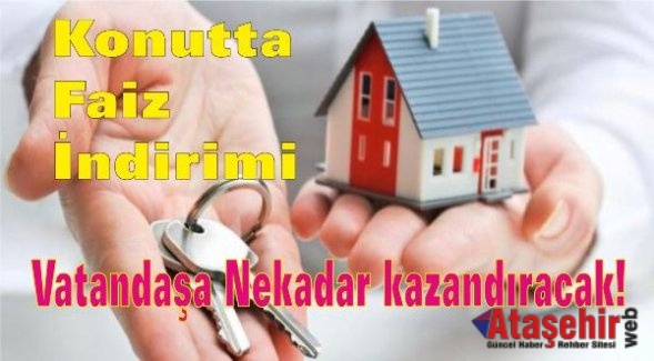 Konutta faiz indirimi vatandaşa ne kazandıracak!