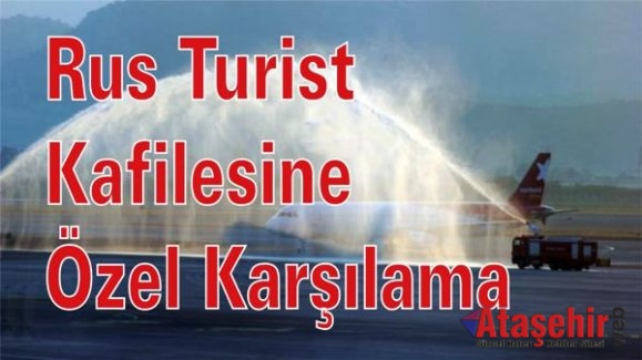 Rus Turist kafilesi törenle karşılandı