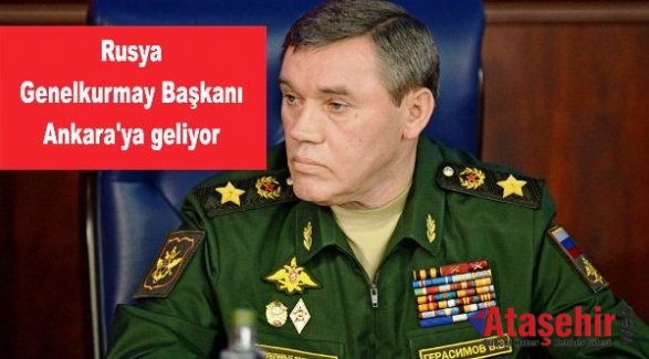 Rusya Genelkurmay Başkanı Ankara'ya geliyor
