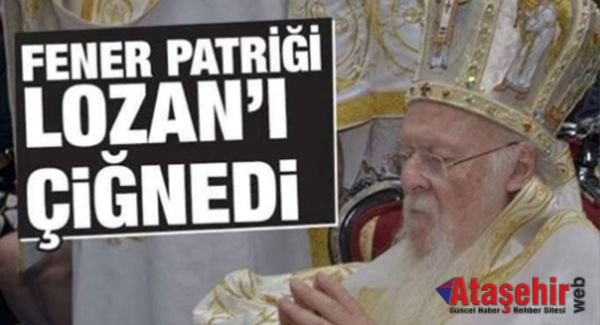 Fener Patriği Lozan'ı Deldi
