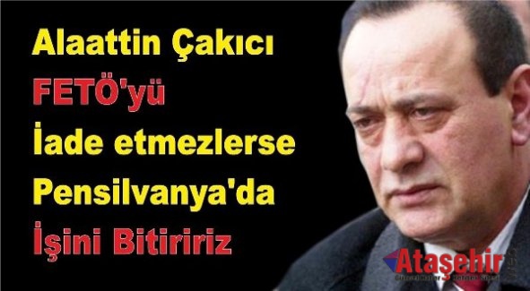 Alaattin Çakıcı: FETÖ'yü iade etmezlerse  Pensilvanya'da işini bitiririz