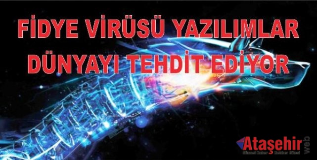 FİDYE VİRÜSÜ YAZILIMLAR DÜNYAYI TEHDİT EDİYOR