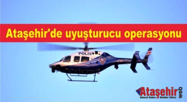 Ataşehir'de helikopter destekli uyuşturucu operasyonu