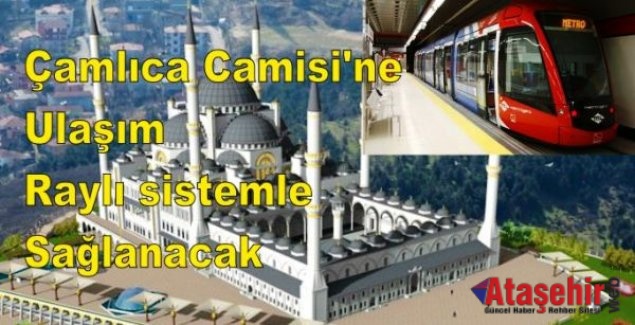 Çamlıca Camisi'ne ulaşım Merto ile sağlanacak.