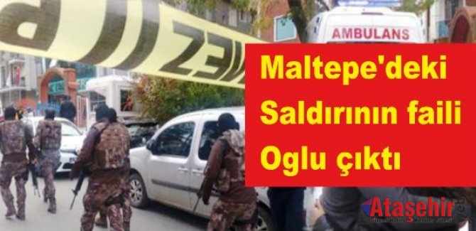Maltepe'deki saldırının faili oğlu çıktı