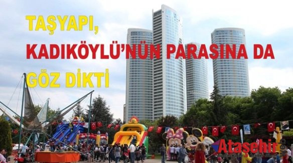 TAŞYAPI, KADIKÖYLÜ’NÜN PARASINA DA GÖZ DİKTİ