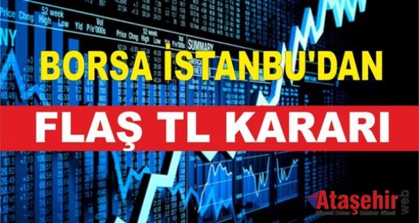 BORSA İSTANBU'DAN FLAŞ TL KARARI