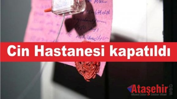 "Cin Hastanesi" kapatıldı