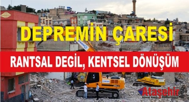 DEPREMİN ÇARESİ RANTSAL DEĞİL KENTSEL DÖNÜŞÜM
