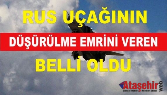 Rus Uçağının Düşürülme Emrini Veren Belli Oldu