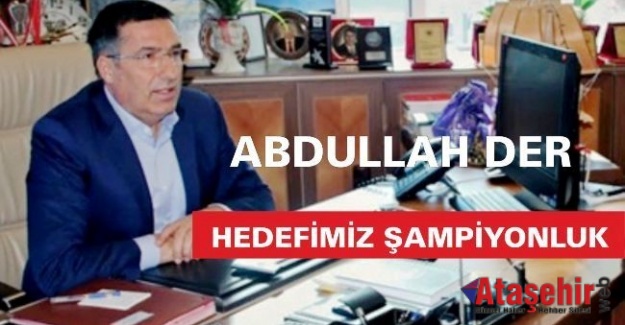ABDULLAH DER; “HEDEFİMİZ ŞAMPİYONLUK”