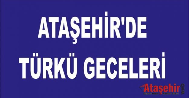 ATAŞEHİR'DE TÜRKÜ GECELERİ