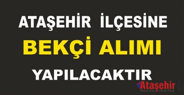ATAŞEHİR İLÇESİNE BEKÇİ ALIMI YAPILACAKTIR