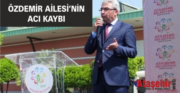 ÖZDEMİR AİLESİ’NİN ACI KAYBI