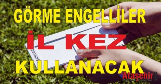 GÖRME ENGELLİLER İLK KEZ KULLANACAK