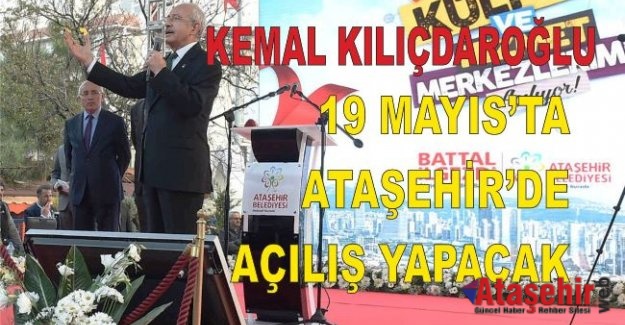 KEMAL KILIÇDAROĞLU 19 MAYIS’TA ATAŞEHİR’DE  AÇILIŞ YAPACAK
