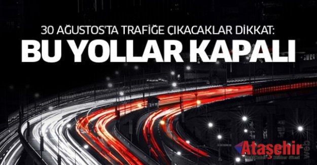 30 Ağustos'ta bu yollar kapalı