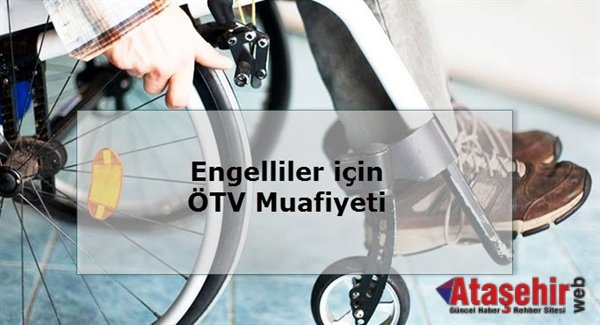 ENGELLİLER İÇİN ÖTV MUAFİYETİNE YAPILAN SON DÜZENLEME