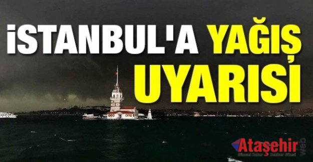 İSTANBUL'A SAĞANAK YAĞIŞ UYARISI