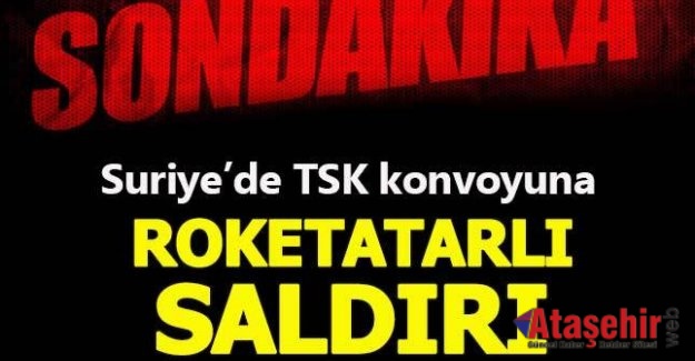 Suriye'de TSK konvoyuna saldırı