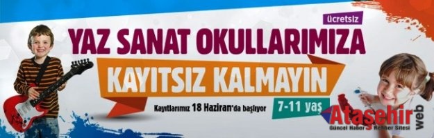 ATAŞEHİR'DE YAZ SANAT OKULLARINA KAYITSIZ KALMAYIN