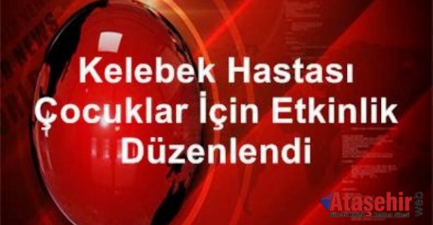 Kelebek hastası çocuklar için etkinlik düzenlendi