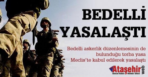 BEDELLİ ASKERLİK YASALAŞTI