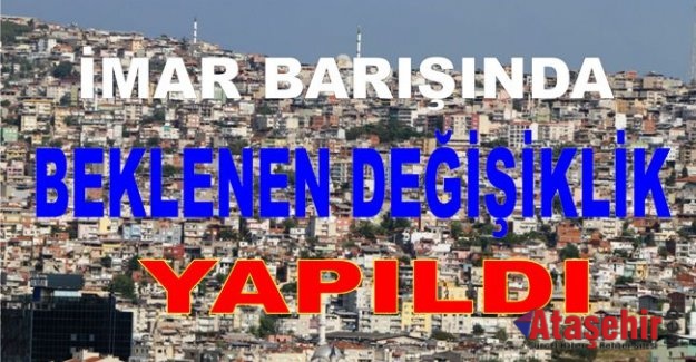 İMAR BARIŞINDA DEĞİŞİKLİKLER YAPILDI