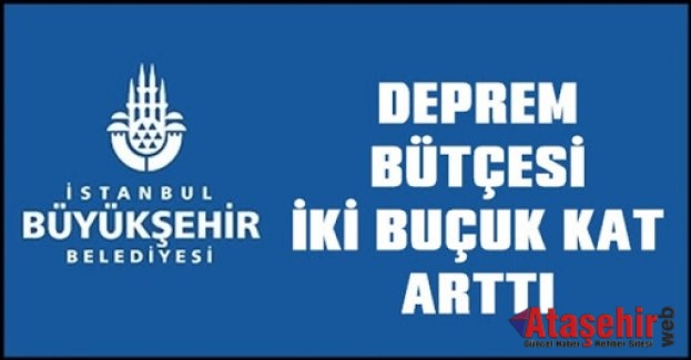 İBB,  DEPREM BÜTÇESİ İKİ BUÇUK KAT ARTTI