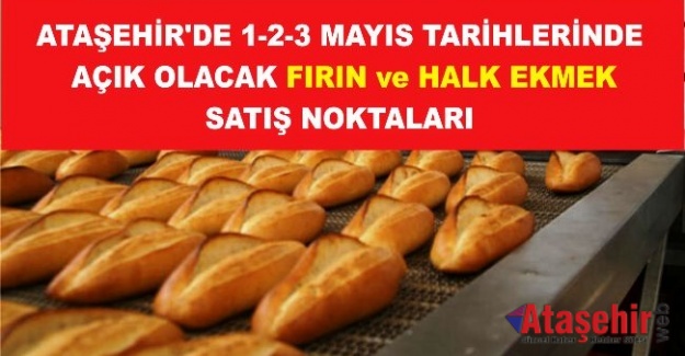 ATAŞEHİR'DE 1-2-3 MAYIS TARİHLERİNDE AÇIK FIRIN - HALK EKMEK SATIŞ NOKTALARI