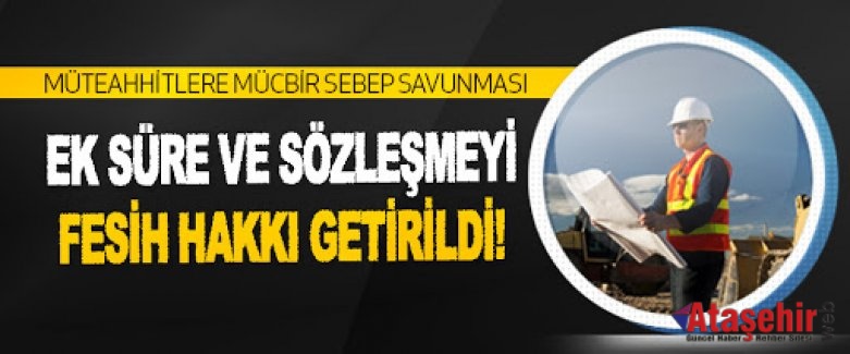 MÜTEAHHİTLERE EK SÜRE VE SÖZLEŞMEYİ FESİH HAKKI VERİLDİ!