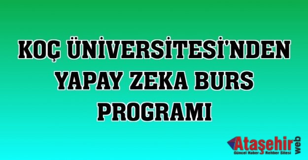KOÇ ÜNİVERSİTESİ’NDEN YAPAY ZEKÂ BURS PROGRAMI