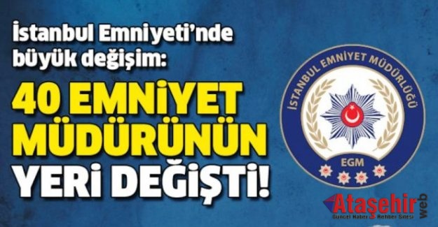 İSTANBUL'DA 40 EMNİYET MÜDÜRÜNÜN YERİ DEĞİŞTİ