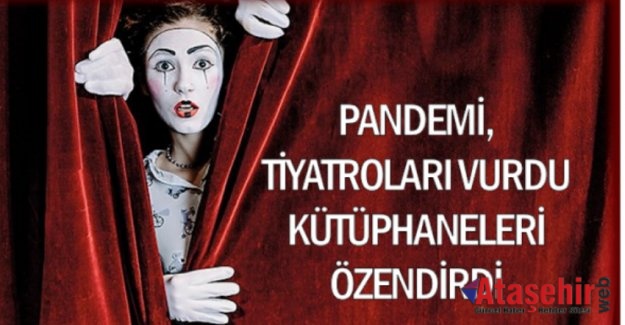 PANDEMİ, TİYATROLARI VURDU KÜTÜPHANELERİ ÖZENDİRDİ
