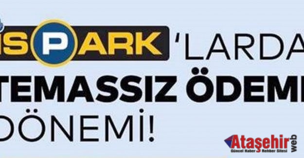 İSPARK’TA TEMASSIZ ÖDE, ANINDA ÖDE