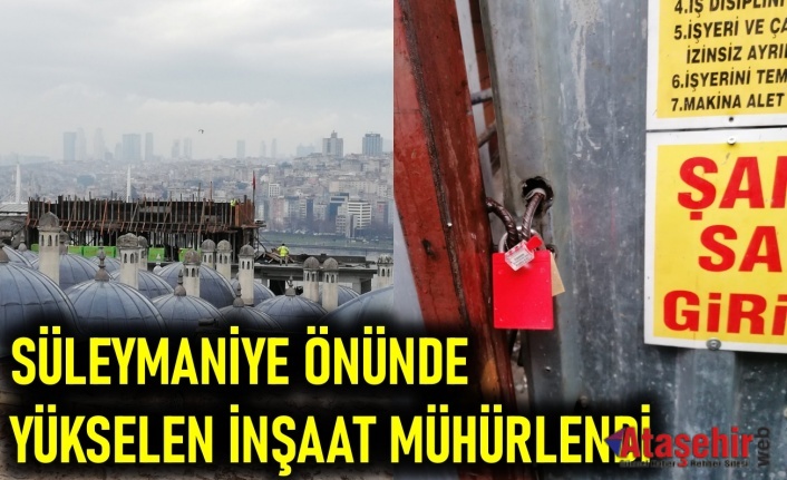 SÜLEYMANİYE ÖNÜNDE YÜKSELEN İNŞAAT MÜHÜRLENDİ