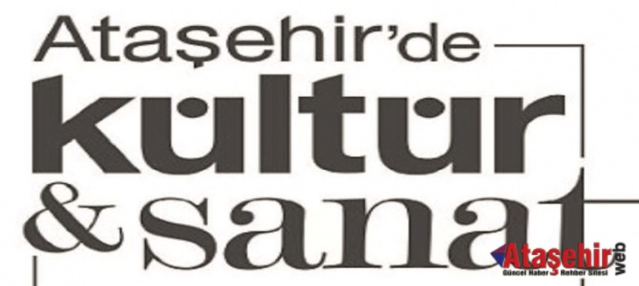 ATAŞEHİR'DE KÜLTÜR - SANATLA DOPDOLU BİR MART AYI SİZİ BEKLİYOR