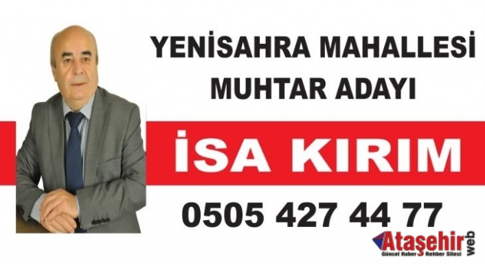 Yenisahra Mahallesi Muhtar Adayı İsa Kırım; Yaptıklarımız Yapacaklarımızın teminatıdır.