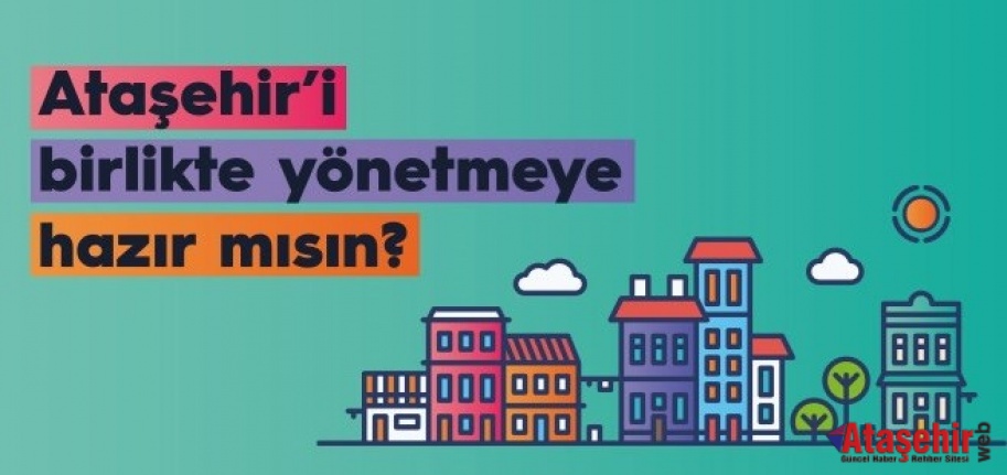 ATASEHİRSENİN YÖNETİMİNDE SÖZ SAHİBİ OLABİLİRSİNİZ
