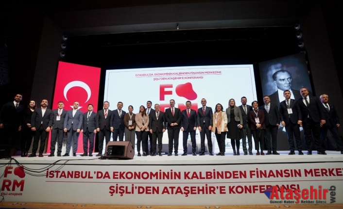 İSTANBUL'DA EKONOMİNİN KALBİNDEN FİNANSIN MERKEZİNE ŞİŞLİ-ATAŞEHİR KONFERANSI’NDA KONUŞTU