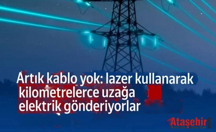 Lazer ile Kilometrelerce uzağa Kablosuz elektrik gönderdiler