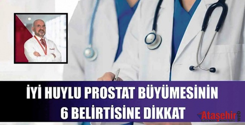 İYİ HUYLU PROSTAT BÜYÜMESİNİN 6 BELİRTİSİNE DİKKAT!