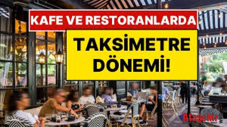 KAFE VE RESTORANLARDA ‘TAKSİMETRE’ DÖNEMİ BAŞLADI