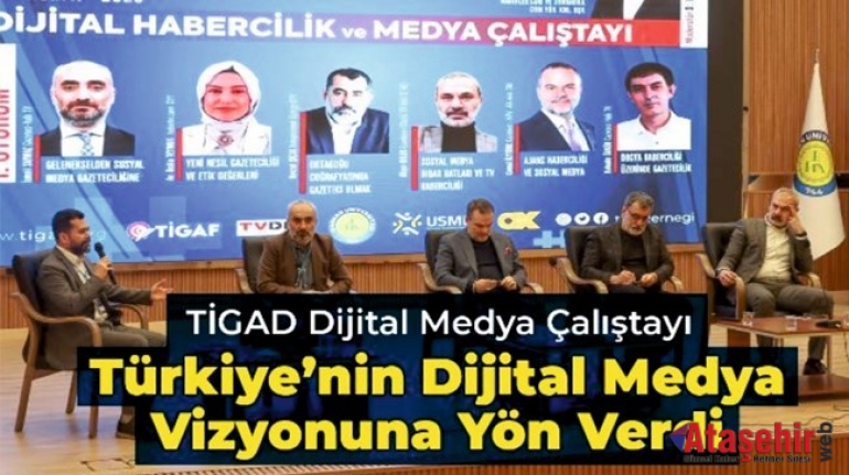 TİGAD DİJİTAL MEDYA ÇALIŞTAYI TÜRKİYE’NİN DİJİTAL MEDYA VİZYONUNA YÖN VERDİ