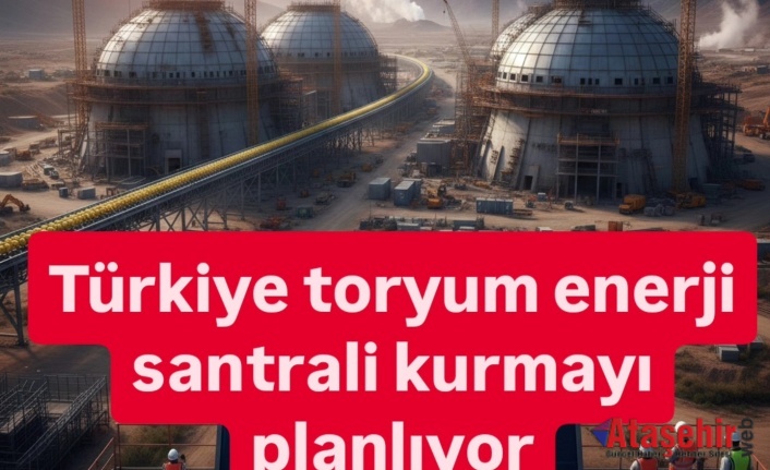 Türkiye, Toryum Enerjisine Yeniden Dönüyor
